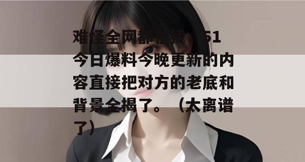 难怪全网都在找,51今日爆料今晚更新的内容直接把对方的老底和背景全揭了。(太离谱了)